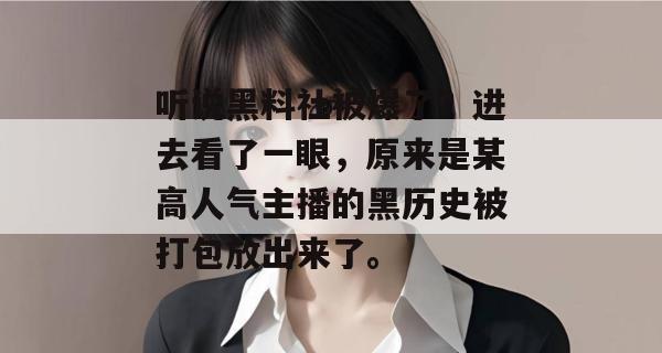 听说黑料社被爆了？进去看了一眼，原来是某高人气主播的黑历史被打包放出来了。